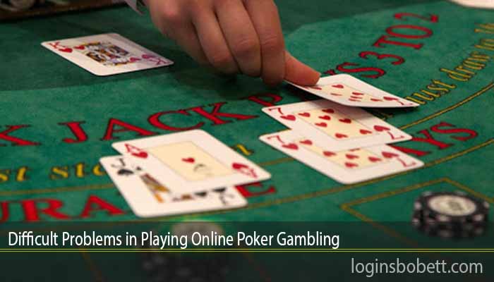 Difficult Problems in Playing Online Poker Gambling