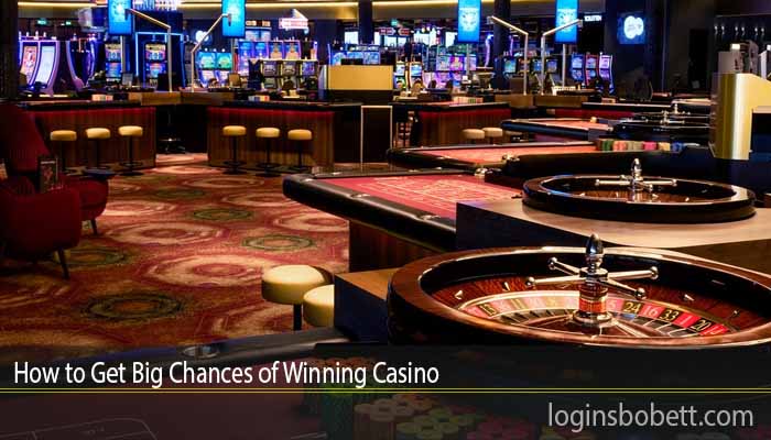 How to Get Big Chances of Winning Casino